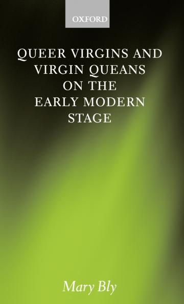 Queer Virgins and Virgin Queens on the Early Modern Stage