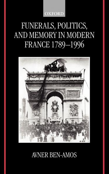 Funerals Politics and Memory in Modern France 1789-1996