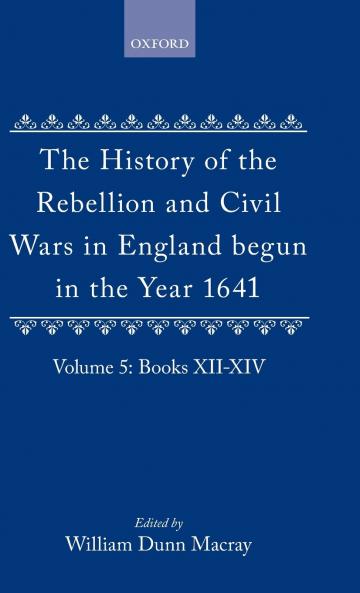 The History of the Rebellion and Civil Wars in England Begun in the Year 1641