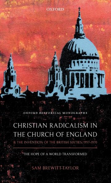 Christian Radicalism in the Church of England and the Invention of the British Sixties 1957-1970