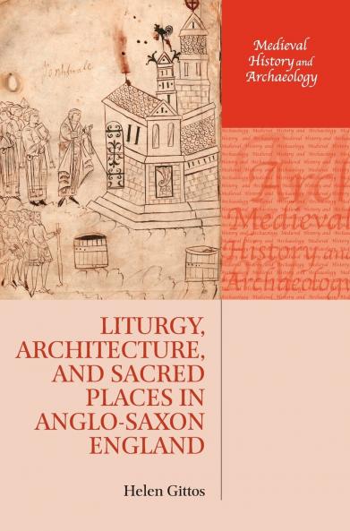 Liturgy Architecture and Sacred Places in Anglo-Saxon England