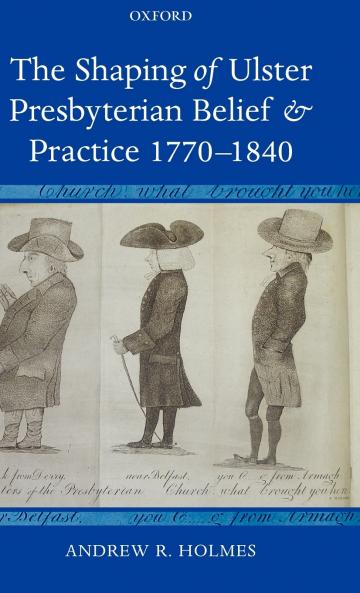 The Shaping of Ulster Presbyterian Belief and Practice 1770-1840