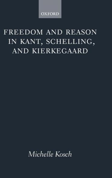 Freedom and Reason in Kant Schelling and Kierkegaard