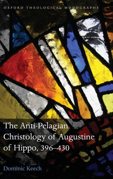 The Anti-Pelagian Christology of Augustine of Hippo 396-430