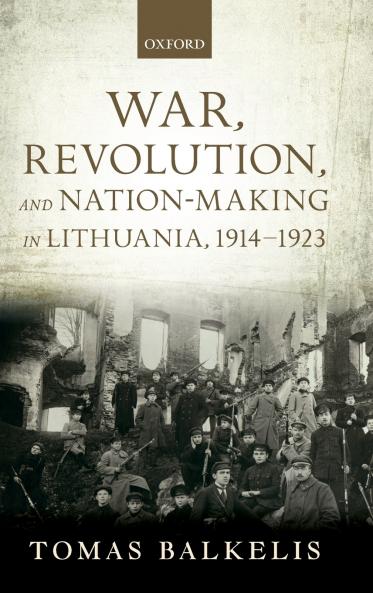 War Revolution and Nation-Making in Lithuania 1914-1923