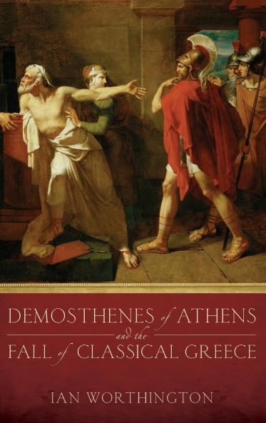 Demosthenes of Athens and the Fall of Classical Greece