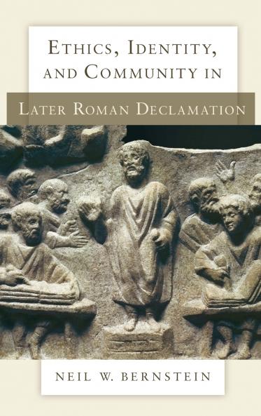 Ethics Identity and Community in Later Roman Declamation