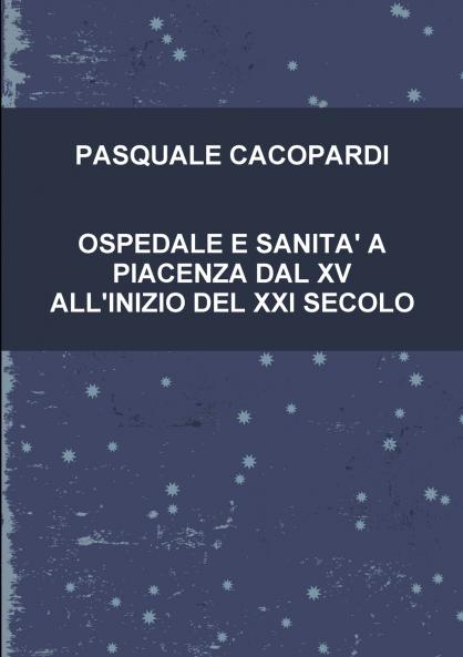 OSPEDALE E SANITA' A PIACENZA DAL XV ALL'INIZIO DEL XXI SECOLO