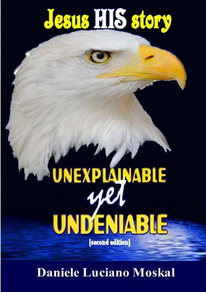 Jesus HIS story UNEXPLAINABLE yet UNDENIABLE