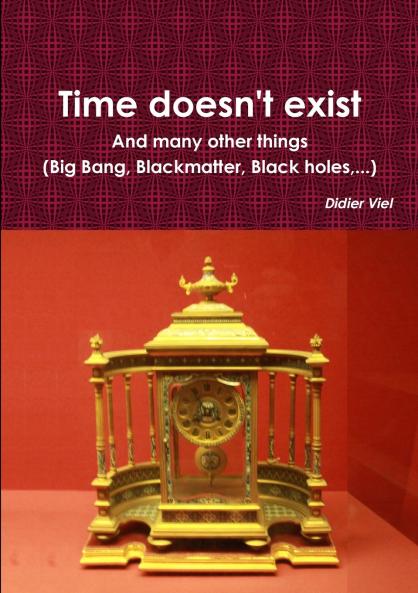 Time doesn't exist. And many other things (Big Bang Black matter Black holes...)