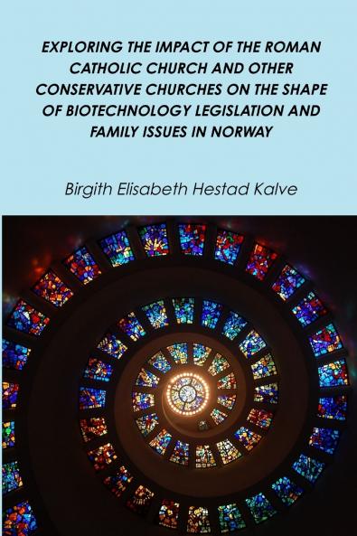 EXPLORING THE IMPACT OF THE ROMAN CATHOLIC CHURCH AND OTHER CONSERVATIVE CHURCHES ON THE SHAPE OF BIOTECHNOLOGY LEGISLATION AND FAMILY ISSUES IN NORWAY