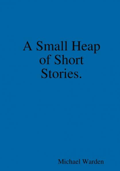 A Small Heap of Short Stories.