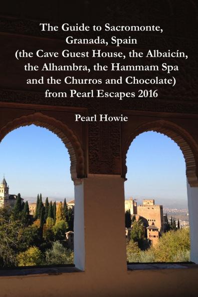 Guide to Sacromonte Granada Spain (the Cave Guest House the Albaic?n the Alhambra the Hammam Spa and the Churros and Chocolate) from Pearl Escapes 2016