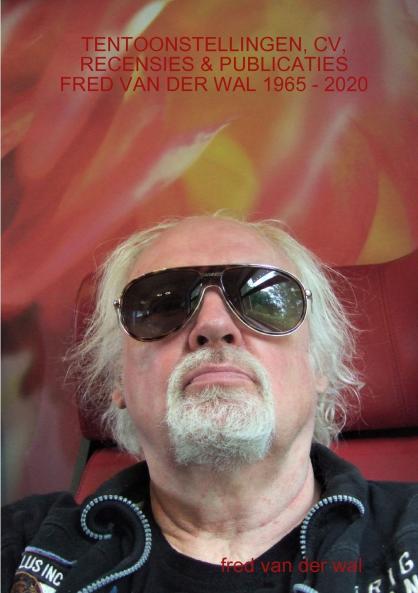 TENTOONSTELLINGEN CV RECENSIES & PUBLICATIES FRED VAN DER WAL 1965 - 2020