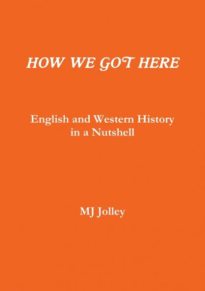 HOW WE GOT HERE English and Western History in a Nutshell