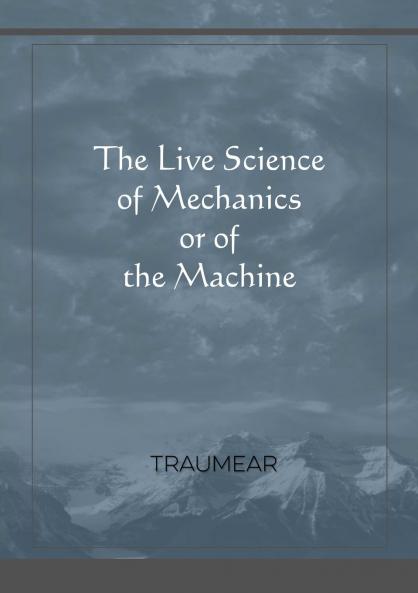 The Live Science of Mechanics or of the Machine