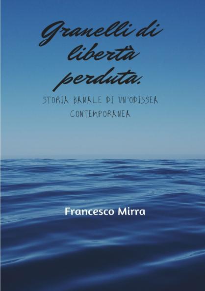 Granelli di libertà perduta. Storia banale di un'odissea contemporanea