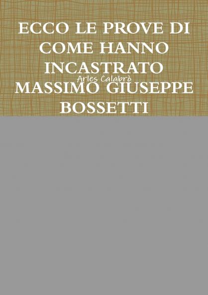 ECCO LE PROVE DI COME HANNO INCASTRATO MASSIMO GIUSEPPE BOSSETTI