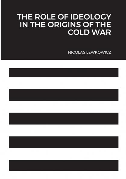 The Role of Ideology in the Origins of the Cold War