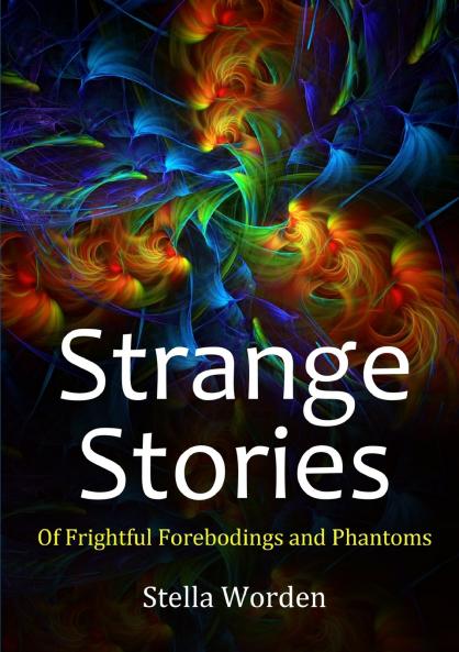 Strange Stories Of Frightful Forebodings and Phantoms