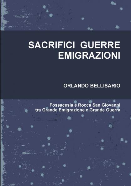 SACRIFICI  GUERRE  EMIGRAZIONI                 Fossacesia e Rocca San Giovanni tra Grande Emigrazione e Grande Guerra
