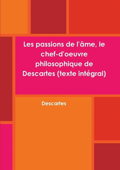 Les passions de l'âme le chef-d'oeuvre philosophique de Descartes (texte intégral)