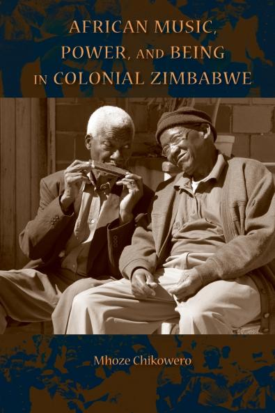 African Music Power and Being in Colonial Zimbabwe