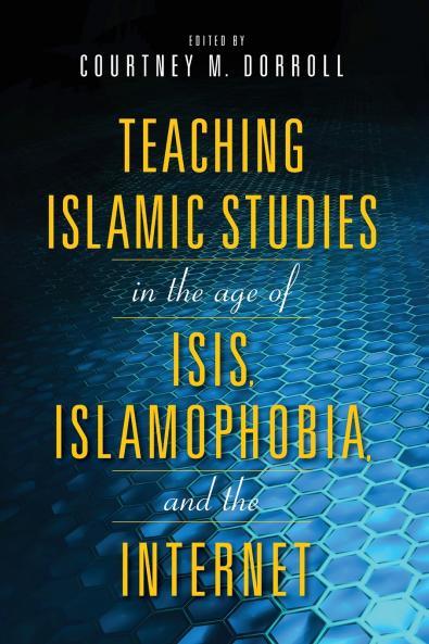 Teaching Islamic Studies in the Age of Isis Islamophobia and the Internet