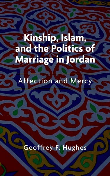 Kinship Islam and the Politics of Marriage in Jordan