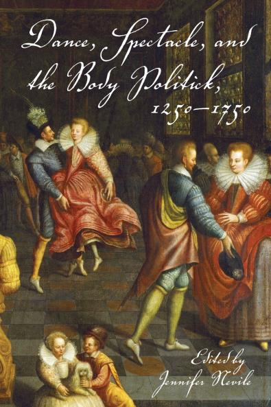 Dance Spectacle and the Body Politick 1250a 1750