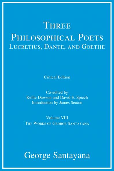 Three Philosophical Poets: Lucretius Dante and Goethe Critical Edition Volume 8
