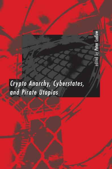 Crypto Anarchy Cyberstates and Pirate Utopias