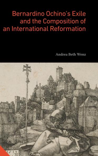 Bernardino Ochino's Exile and the Composition of an International Reformation