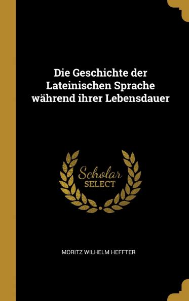 Die Geschichte der Lateinischen Sprache w��hrend ihrer Lebensdauer
