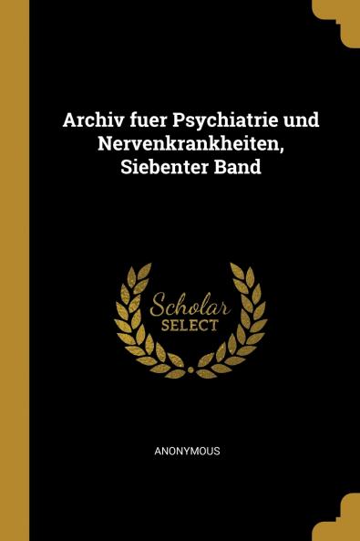 Archiv fuer Psychiatrie und Nervenkrankheiten Siebenter Band