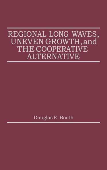Regional Long Waves Uneven Growth and the Cooperative Alternative.