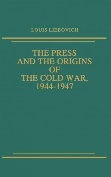 The Press and the Origins of the Cold War 1944-1947
