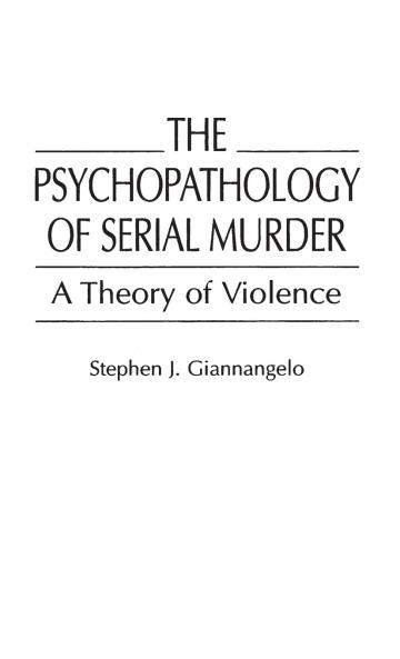 The Psychopathology of Serial Murder