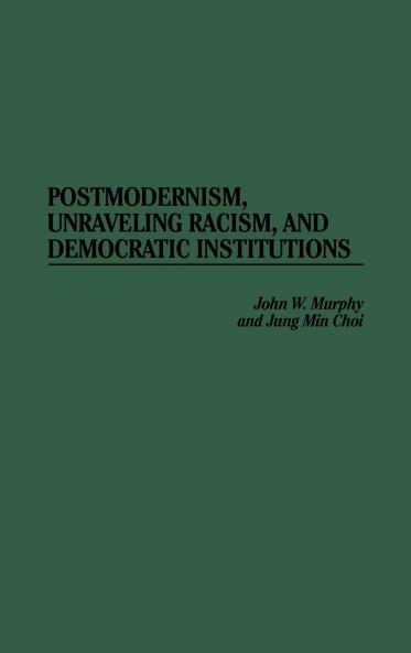 Postmodernism Unraveling Racism and Democratic Institutions