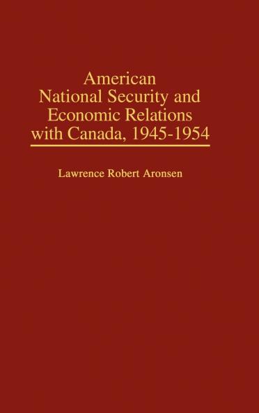 American National Security and Economic Relations with Canada 1945-1954
