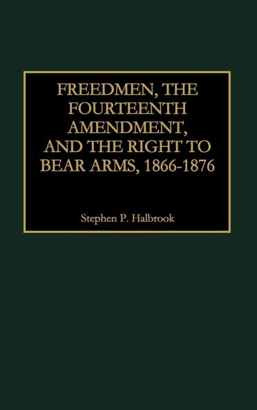 Freedmen the Fourteenth Amendment and the Right to Bear Arms 1866-1876