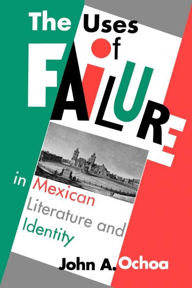 The Uses of Failure in Mexican Literature and Identity