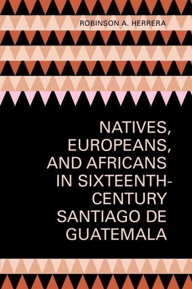 Natives Europeans and Africans in Sixteenth-Century Santiago de Guatemala