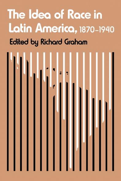 The Idea of Race in Latin America 1870-1940