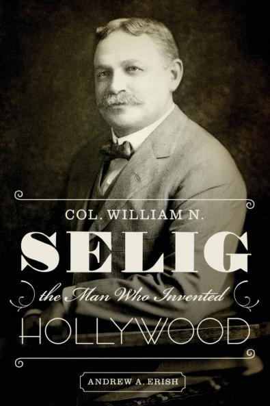 Col. William N. Selig the Man Who Invented Hollywood