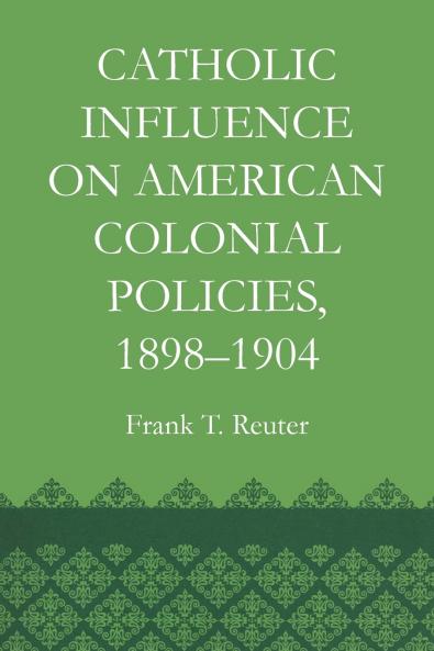 Catholic Influence on American Colonial Policies 1898-1904