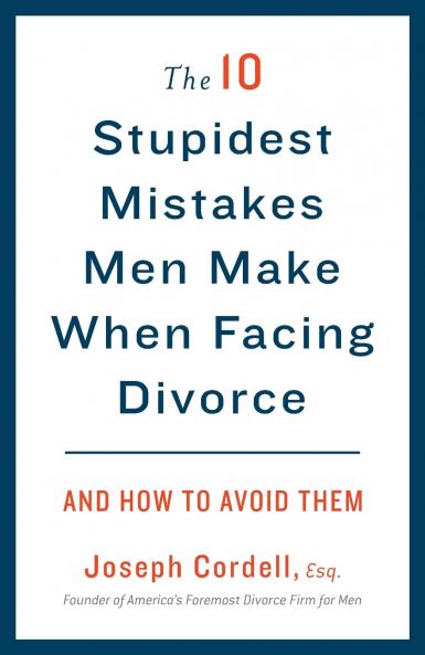 The 10 Stupidest Mistakes Men Make When Facing Divorce