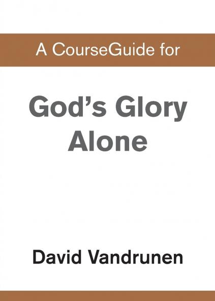 A CourseGuide for God's Glory Alone