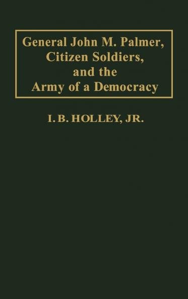 General John M. Palmer Citizen Soldiers and the Army of a Democracy.