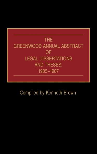 The Greenwood Annual Abstract of Legal Dissertations and Theses 1985-1987